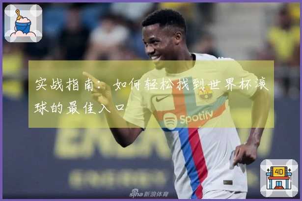 实战指南：如何轻松找到世界杯滚球的最佳入口