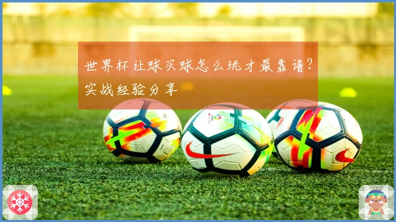 世界杯让球买球怎么玩才最靠谱？实战经验分享