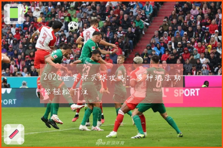 2026世界杯买球攻略：多种玩法助你轻松下注